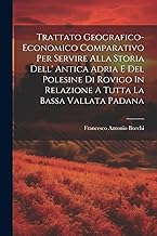 Trattato Geografico-economico Comparativo Per Servire Alla Storia Dell' Antica Adria E Del Polesine Di Rovigo In Relazione A Tutta La Bassa Vallata Padana