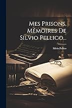 Mes Prisons, Mémoires De Silvio Pellico...