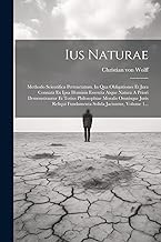 Ius Naturae: Methodo Scientifica Pertractatum. In Qua Obligationes Et Jura Connata Ex Ipsa Hominis Essentia Atque Natura A Priori Demonstrantur Et ... Fundamenta Solida Jaciuntur, Volume 1...
