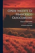 Opere Inedite Di Francesco Guicciardini: La Legazione Della Emilia