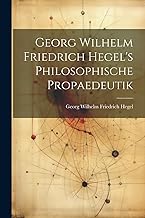Georg Wilhelm Friedrich Hegel's Philosophische Propaedeutik