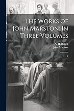 The Works of John Marston: In Three Volumes: 2