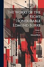 The Works of the Right Honourable Edmund Burke; Volume 9