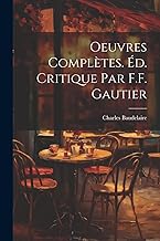 Oeuvres Complètes. Éd. Critique par F.F. Gautier