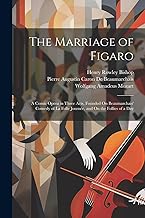 The Marriage of Figaro: A Comic Opera in Three Acts, Founded On Beaumarchais' Comedy of La Folle Journée, and On the Follies of a Day