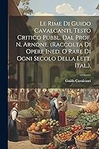 Le Rime Di Guido Cavalcanti, Testo Critico Pubbl. Dal Prof. N. Arnone. (Raccolta Di Opere Ined. O Rare Di Ogni Secolo Della Lett. Ital.).