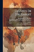 Oeuvres De D'alembert: Sa Vie--Ses Oeuvres--Sa Philosophie