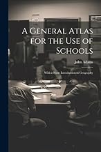 A General Atlas for the Use of Schools: With a Short Introduction to Geography