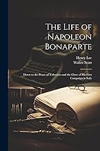 The Life of Napoleon Bonaparte: Down to the Peace of Tolentino and the Close of His First Campaign in Italy