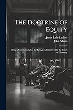 The Doctrine of Equity: Being a Commentary On the Law As Administered by the Court of Chancery