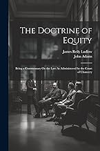 The Doctrine of Equity: Being a Commentary On the Law As Administered by the Court of Chancery