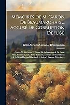 Mémoires De M. Caron De Beaumarchais ... Accusé De Corruption De Juge: Contre M. Goëzman ... Accusé De Subornation & De Faux, Mme. Goézman, & Le Sieur ... ... Assignés Comme Témoins, ...