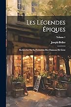 Les Légendes Épiques: Recherches Sur La Formation Des Chansons De Geste; Volume 1