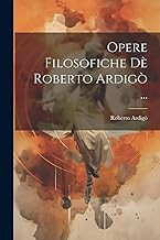 Opere Filosofiche Dè Roberto Ardigò ...