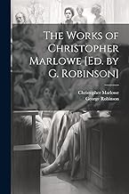 The Works of Christopher Marlowe [Ed. by G. Robinson]
