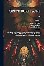 Opere Burlesche ...: ... Del Berni, Del Casa, Dell'aretino, Del Bronzino, Del Franzesi, Del Medici, Del Galileo, Del Ruspoli, Del Bertini, Del ... Lasca, Del Pazzi E D'altri Autori; Volume 3