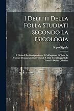 I Delitti Della Folla Studiati Secondo La Psicologia: Il Diritto E La Giurisprudenza, E Coll'aggiunta Di Tutte Le Sentenze Pronunciate Dai Tribunali E ... Corti D'appello In Tema Di Delitto Collettivo