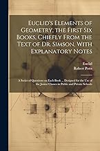 Euclid's Elements of Geometry, the First Six Books, Chiefly From the Text of Dr. Simson, With Explanatory Notes; a Series of Questions on Each Book ... Junior Classes in Public and Private Schools