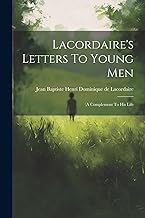 Lacordaire's Letters To Young Men: (a Complement To His Life