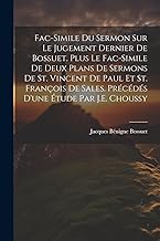 Fac-Simile Du Sermon Sur Le Jugement Dernier De Bossuet. Plus Le Fac-Simile De Deux Plans De Sermons De St. Vincent De Paul Et St. François De Sales. Précédés D'une Étude Par J.E. Choussy