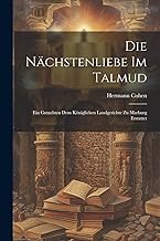 Die Nächstenliebe Im Talmud: Ein Gutachten Dem Königlichen Landgerichte Zu Marburg Erstattet