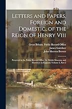 Letters and Papers, Foreign and Domestic, of the Reign of Henry Viii: Preserved in the Public Record Office, the British Museum, and Elsewhere in England, Volume 2, part 2