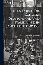 Reisen durch die Schweiz, Deutschland und Italien. in den Jahren 1580 und 1581