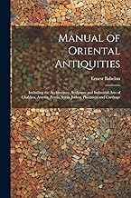 Manual of Oriental Antiquities; Including the Architecture, Sculpture and Industrial Arts of Chaldæa, Assyria, Persia, Syria, Judæa, Phoenicia and Carthage