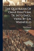 The Quatrains Of Omar Khayyám, Tr. Into Engl. Verse By E.h. Whinfield