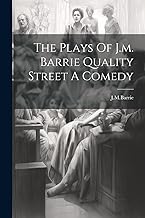 The Plays Of J.m. Barrie Quality Street A Comedy