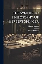 The Synthetic Philosophy Of Herbert Spencer: Principles Of Biology