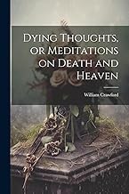 Dying Thoughts, or Meditations on Death and Heaven