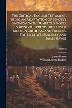 The Critical English Testament, Being an Adaptation of Bengel's Gnomon, With Numerous Notes, Sowing the Precise Results of Modern Criticism and ... by W.L. Blackley and James Hawes; Volume 2