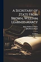 A Secretary of State From Brown, William Learned Marcy: An Address