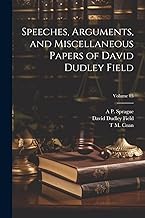 Speeches, Arguments, and Miscellaneous Papers of David Dudley Field; Volume 03