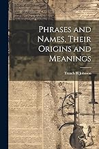 Phrases and Names, Their Origins and Meanings