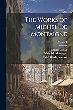 The Works of Michel de Montaigne; Volume 4