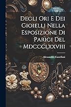 Degli Ori E Dei Gioielli Nella Esposizione Di Parigi Del Mdccclxxviii