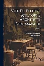 Vite de' pittori, scultori e architetti bergamaschi; Volume 2