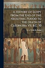 A History of Egypt From the end of the Neolithic Period to the Death of Cleopatra VII, B.C. 30: 4