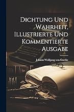 Dichtung und Wahrheit, illustrierte und kommentierte Ausgabe