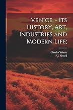 Venice, - its History, art, Industries and Modern Life;