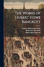 The Works of Hubert Howe Bancroft