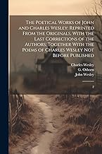 The Poetical Works of John and Charles Wesley: Reprinted From the Originals, With the Last Corrections of the Authors; Together With the Poems of Charles Wesley not Before Published: 2