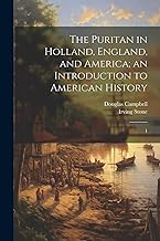 The Puritan in Holland, England, and America; an Introduction to American History: 1