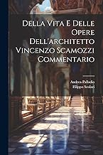 Della Vita E Delle Opere Dell'architetto Vincenzo Scamozzi Commentario
