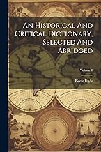 An Historical And Critical Dictionary, Selected And Abridged; Volume 1