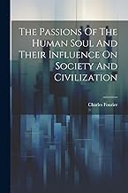 The Passions Of The Human Soul And Their Influence On Society And Civilization