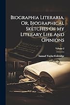 Biographia Literaria, Or, Biographical Sketches Of My Literary Life And Opinions; Volume 2