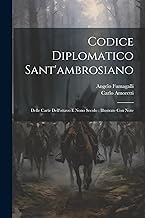 Codice Diplomatico Sant'ambrosiano: Delle Carte Dell'ottavo E Nono Secolo: Illustrate Con Note